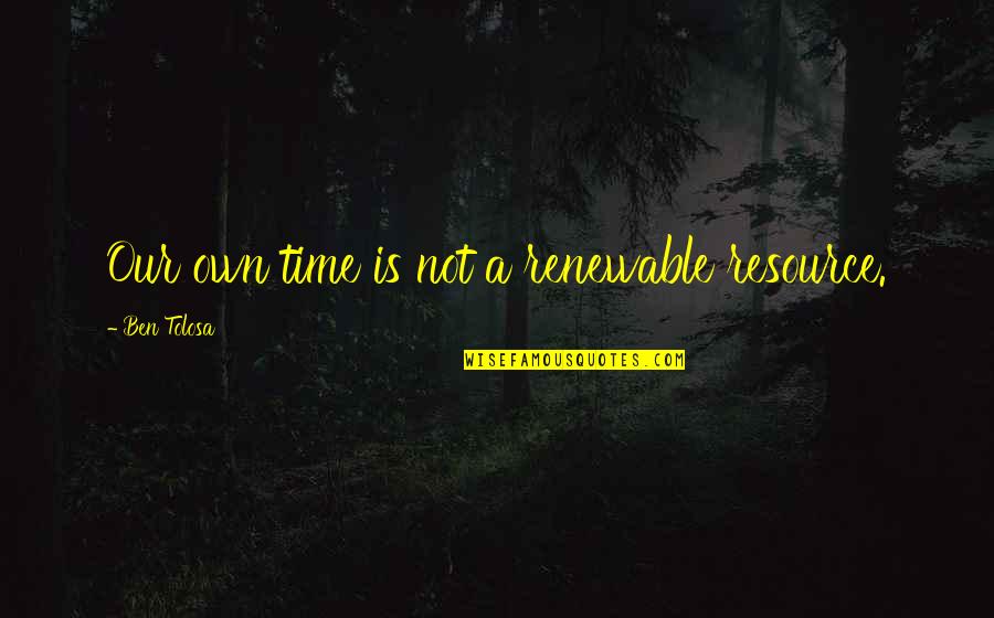 Eyenga Zaiko Quotes By Ben Tolosa: Our own time is not a renewable resource. Eyenga Zaiko Quotes By Ben Tolosa: Our own time is not a renewable resource.