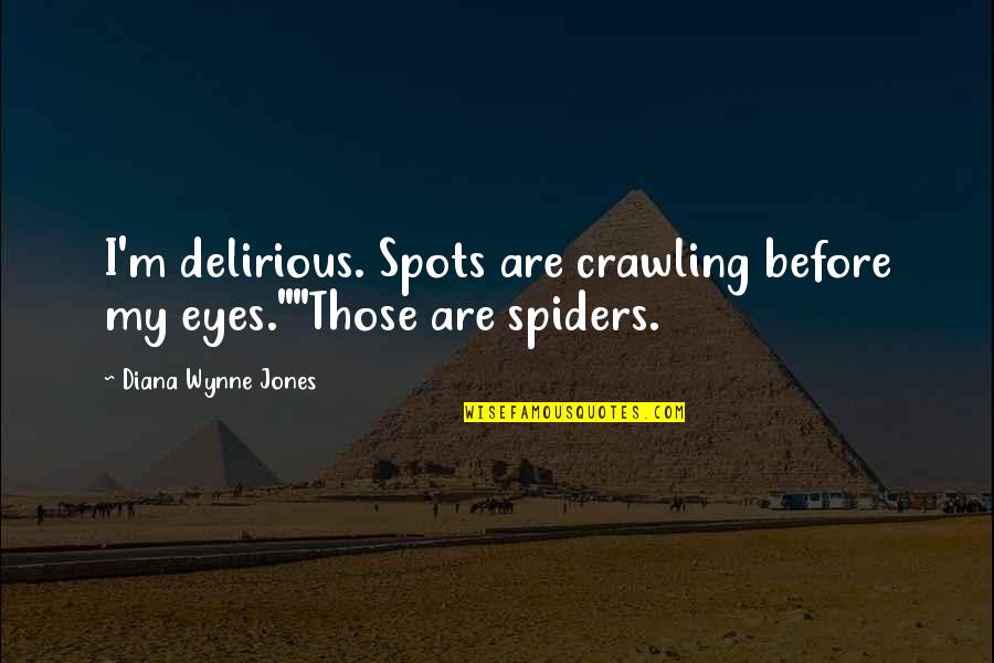 Eyeoneye Quotes By Diana Wynne Jones: I'm delirious. Spots are crawling before my eyes.""Those