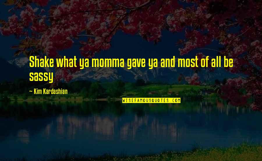 Eyepiece Graticule Quotes By Kim Kardashian: Shake what ya momma gave ya and most