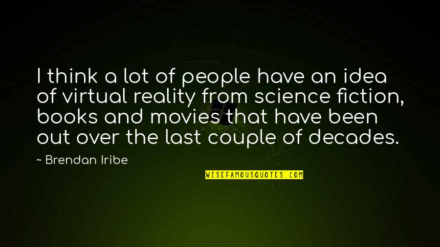 Eyepieces Quotes By Brendan Iribe: I think a lot of people have an