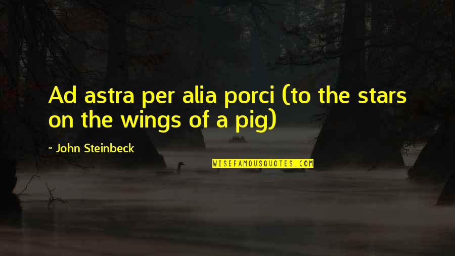 Eyepieces Quotes By John Steinbeck: Ad astra per alia porci (to the stars