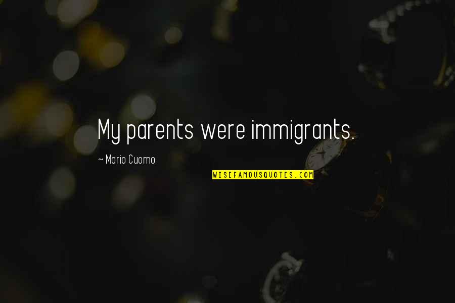 Eyeris Quotes By Mario Cuomo: My parents were immigrants.