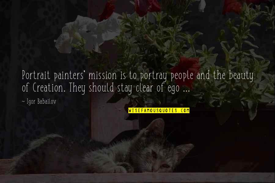 Eyerise Quotes By Igor Babailov: Portrait painters' mission is to portray people and