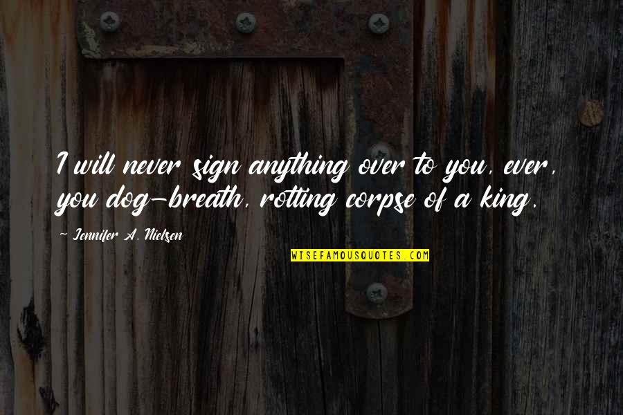 Eyerise Quotes By Jennifer A. Nielsen: I will never sign anything over to you,