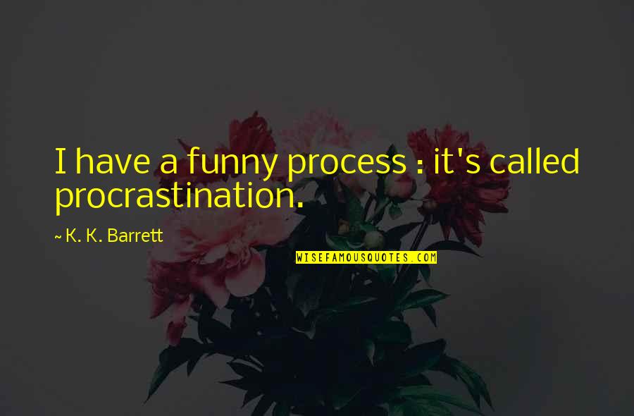 Eyeriss Quotes By K. K. Barrett: I have a funny process : it's called