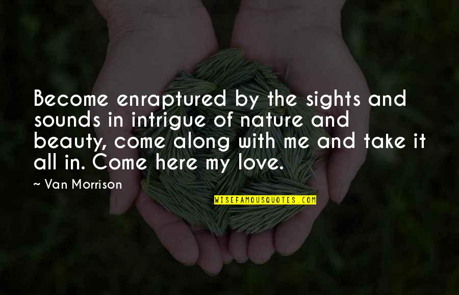 Eyerly Ball Quotes By Van Morrison: Become enraptured by the sights and sounds in Eyerly Ball Quotes By Van Morrison: Become enraptured by the sights and sounds in