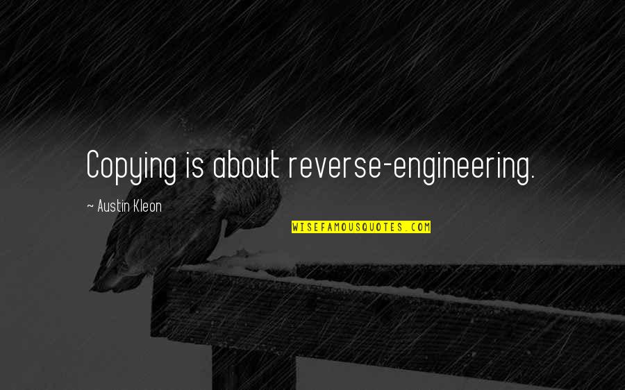 Eyerly Ray Quotes By Austin Kleon: Copying is about reverse-engineering. Eyerly Ray Quotes By Austin Kleon: Copying is about reverse-engineering.