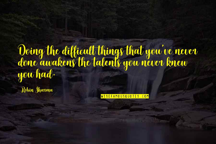 Eyerman Obit Quotes By Robin Sharma: Doing the difficult things that you've never done