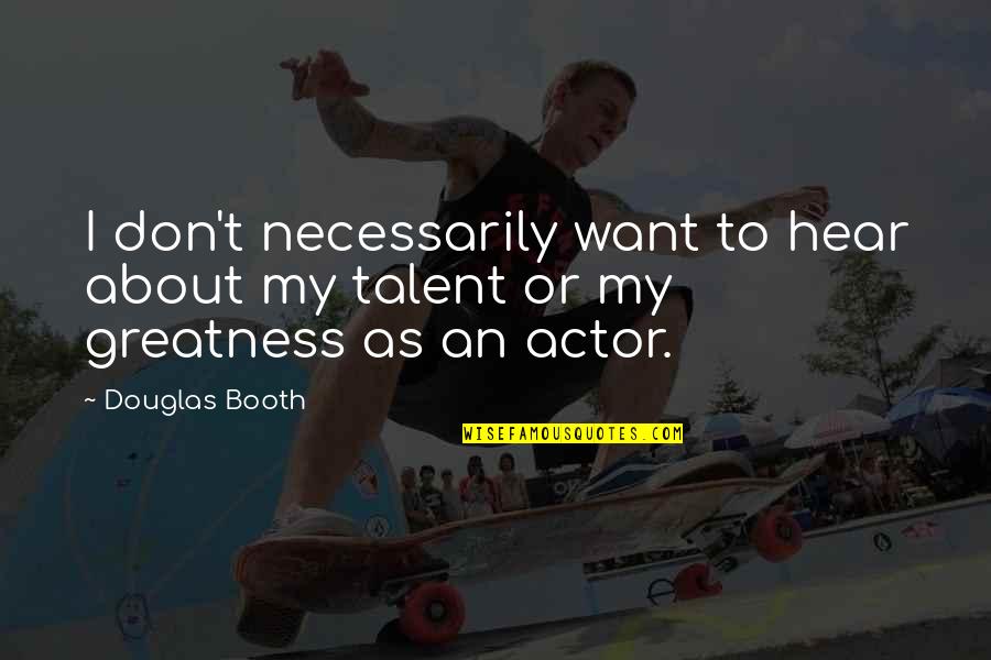 Eyermann Enterprises Quotes By Douglas Booth: I don't necessarily want to hear about my