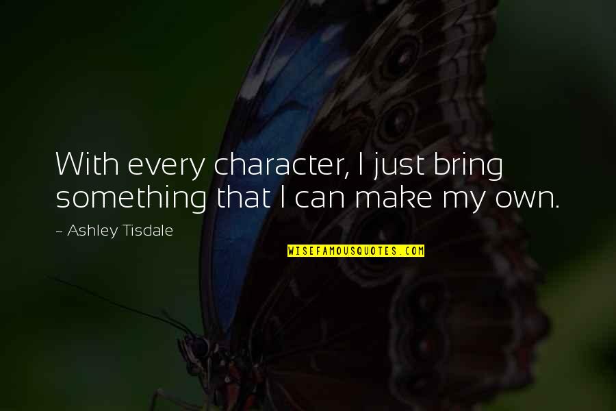 Eyers Hitch Quotes By Ashley Tisdale: With every character, I just bring something that