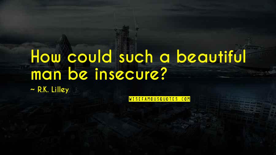 Eyers Hitch Quotes By R.K. Lilley: How could such a beautiful man be insecure?