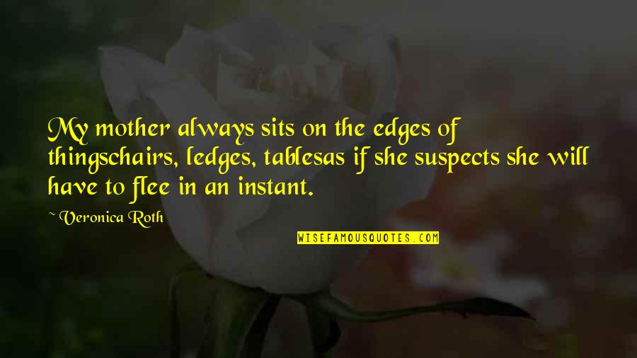 Eyers Manor Quotes By Veronica Roth: My mother always sits on the edges of