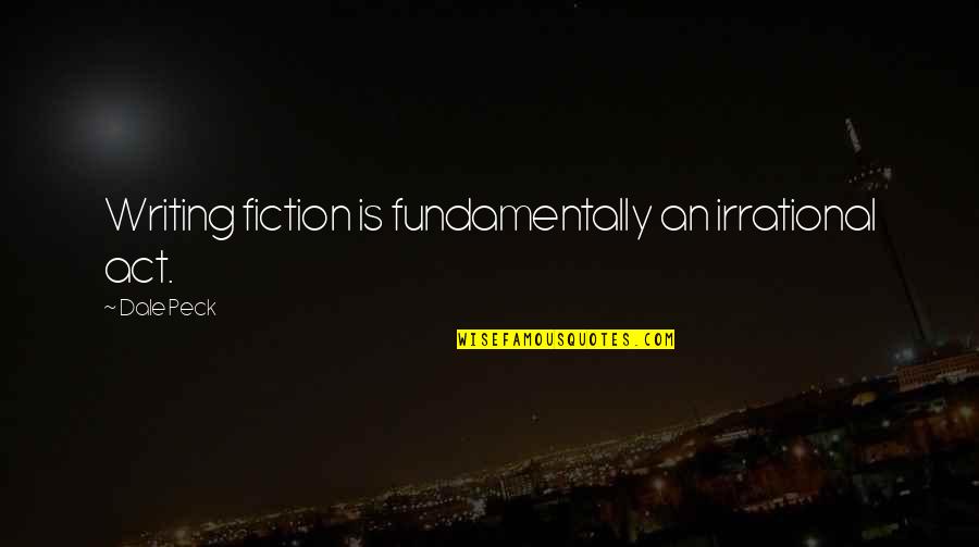 Eyes After Blepharoplasty Quotes By Dale Peck: Writing fiction is fundamentally an irrational act.
