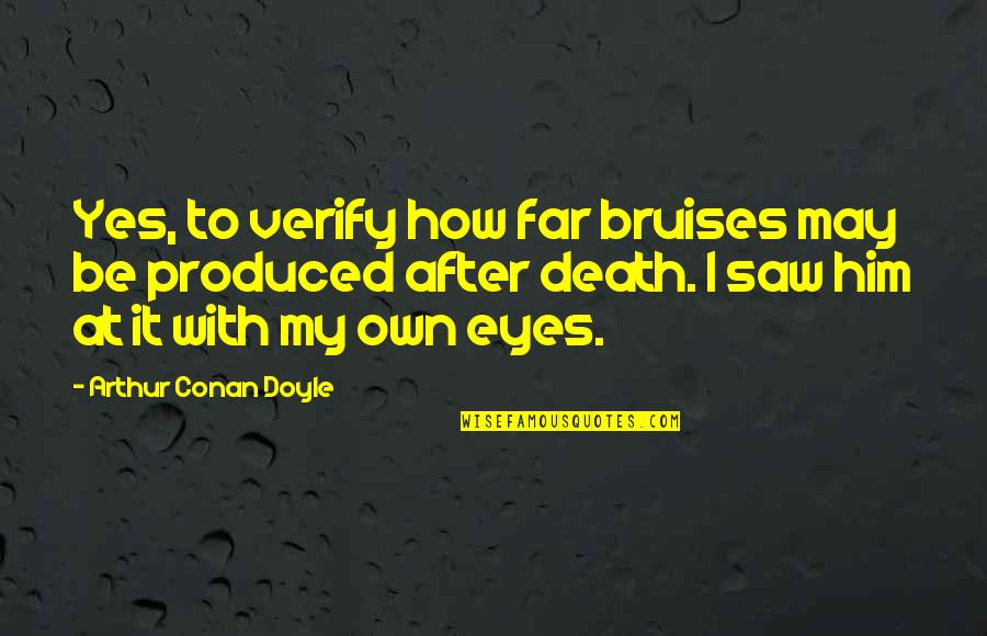 Eyes After Death Quotes By Arthur Conan Doyle: Yes, to verify how far bruises may be Eyes After Death Quotes By Arthur Conan Doyle: Yes, to verify how far bruises may be