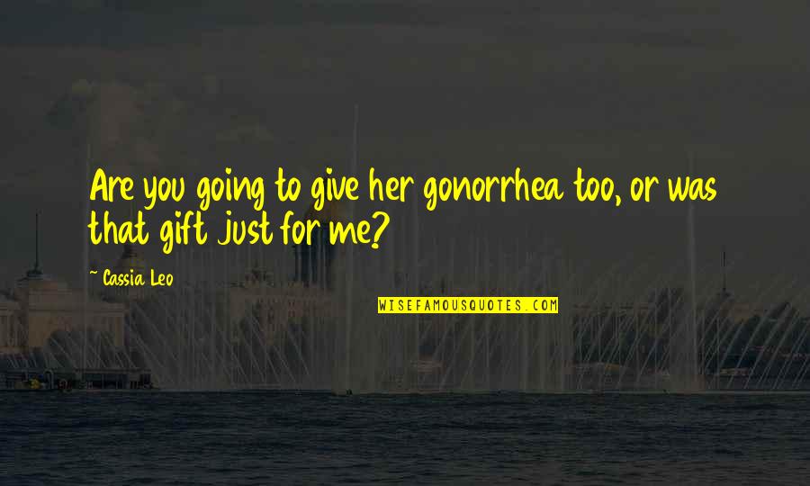 Eyes After Death Quotes By Cassia Leo: Are you going to give her gonorrhea too,