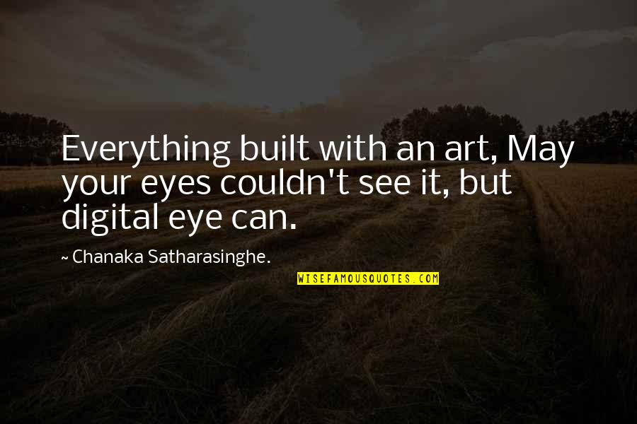 Eyes And Art Quotes By Chanaka Satharasinghe.: Everything built with an art, May your eyes