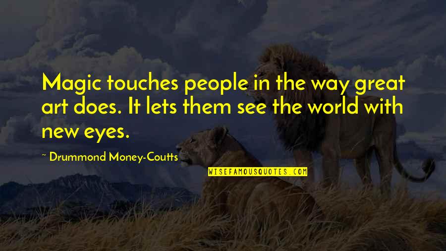 Eyes And Art Quotes By Drummond Money-Coutts: Magic touches people in the way great art