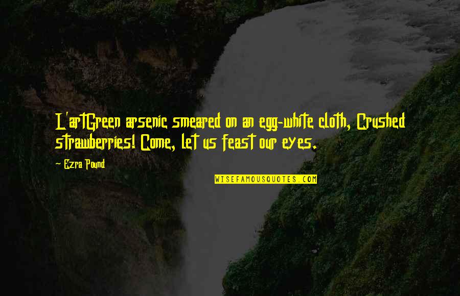 Eyes And Art Quotes By Ezra Pound: L'artGreen arsenic smeared on an egg-white cloth, Crushed