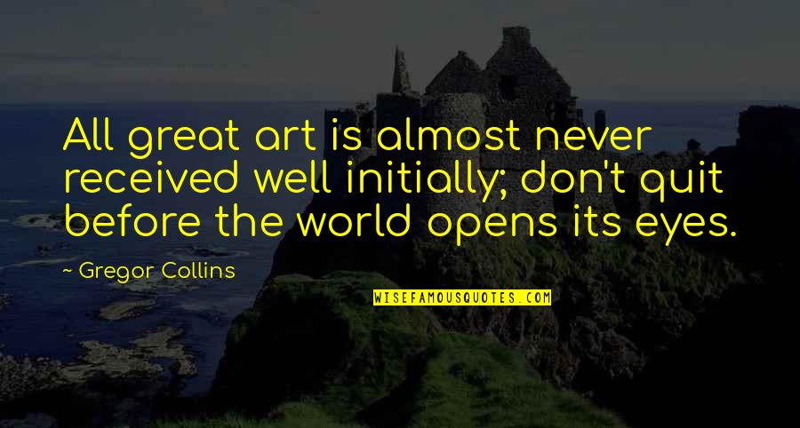 Eyes And Art Quotes By Gregor Collins: All great art is almost never received well