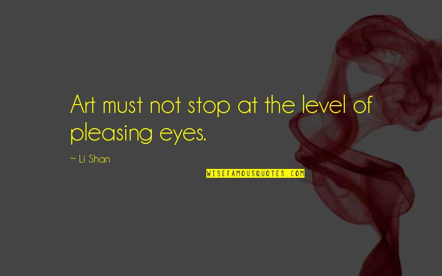 Eyes And Art Quotes By Li Shan: Art must not stop at the level of