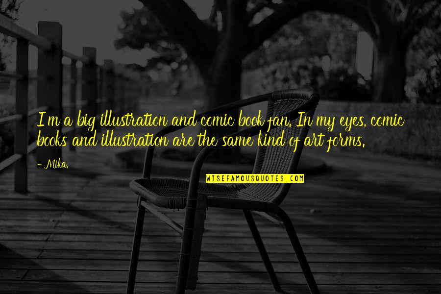 Eyes And Art Quotes By Mika.: I'm a big illustration and comic book fan.