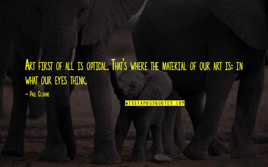 Eyes And Art Quotes By Paul Cezanne: Art first of all is optical. That's where