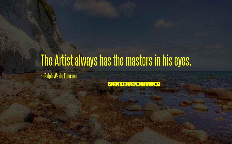 Eyes And Art Quotes By Ralph Waldo Emerson: The Artist always has the masters in his