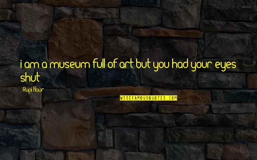 Eyes And Art Quotes By Rupi Kaur: i am a museum full of art but