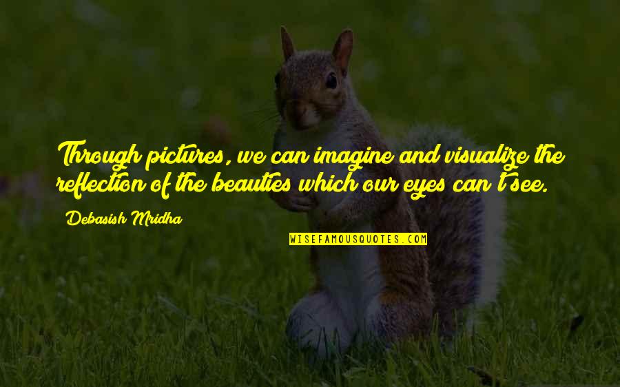 Eyes And Beauty Quotes By Debasish Mridha: Through pictures, we can imagine and visualize the