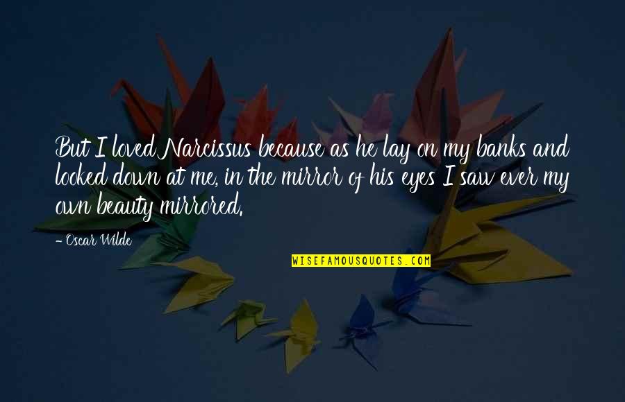 Eyes And Beauty Quotes By Oscar Wilde: But I loved Narcissus because as he lay