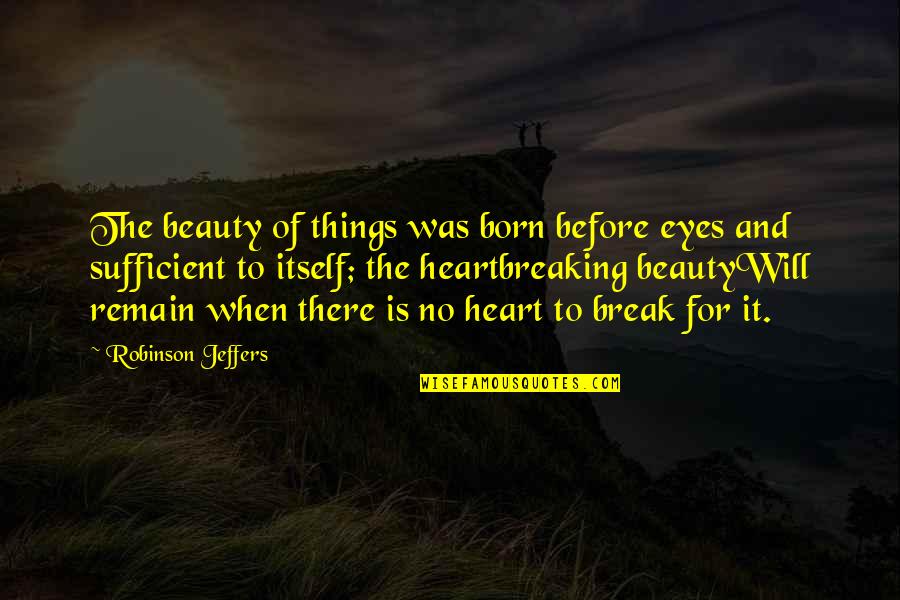 Eyes And Beauty Quotes By Robinson Jeffers: The beauty of things was born before eyes