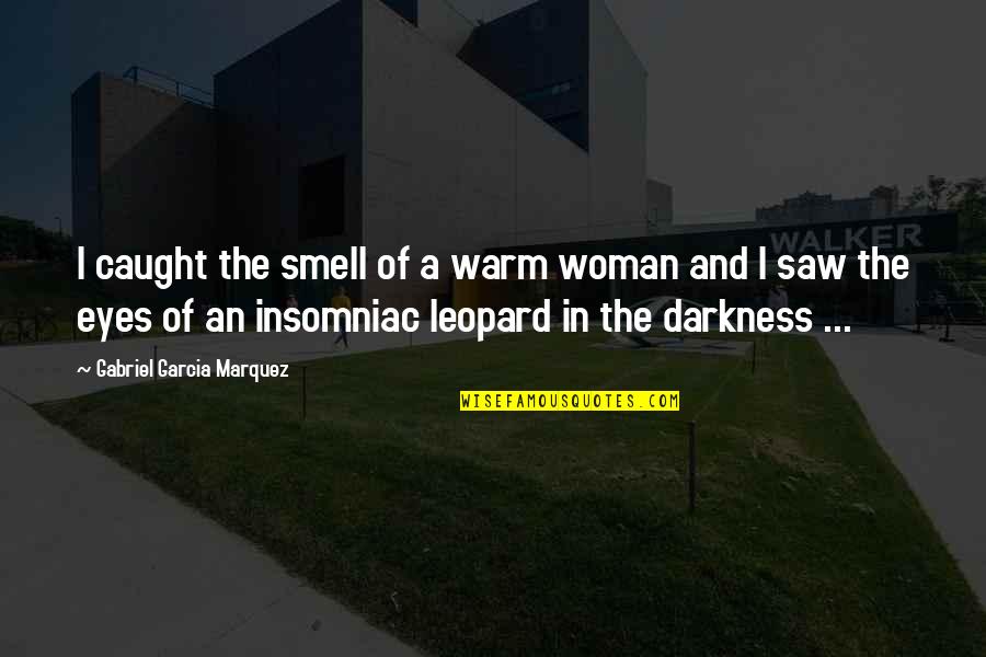 Eyes And Darkness Quotes By Gabriel Garcia Marquez: I caught the smell of a warm woman Eyes And Darkness Quotes By Gabriel Garcia Marquez: I caught the smell of a warm woman