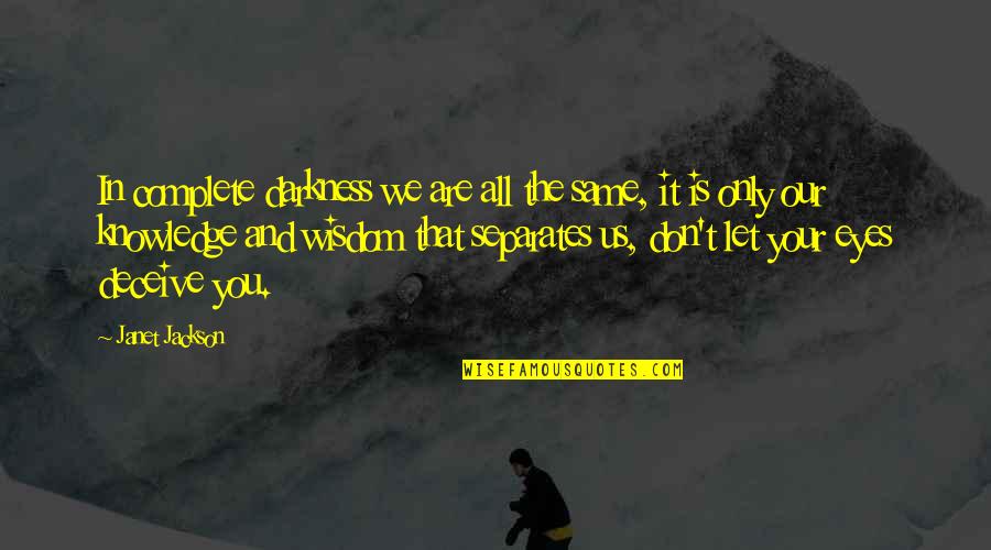 Eyes And Darkness Quotes By Janet Jackson: In complete darkness we are all the same, Eyes And Darkness Quotes By Janet Jackson: In complete darkness we are all the same,