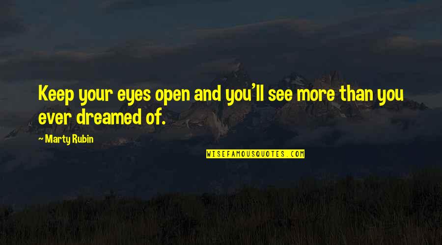 Eyes And Dreams Quotes By Marty Rubin: Keep your eyes open and you'll see more