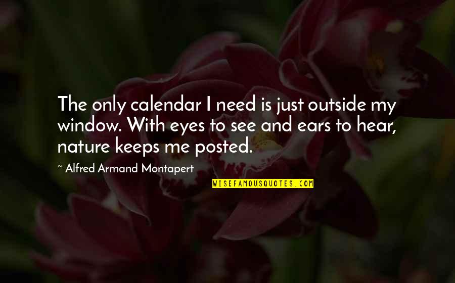 Eyes And Ears Quotes By Alfred Armand Montapert: The only calendar I need is just outside