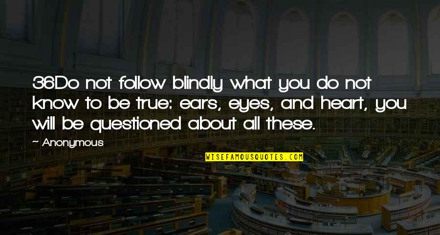 Eyes And Ears Quotes By Anonymous: 36Do not follow blindly what you do not