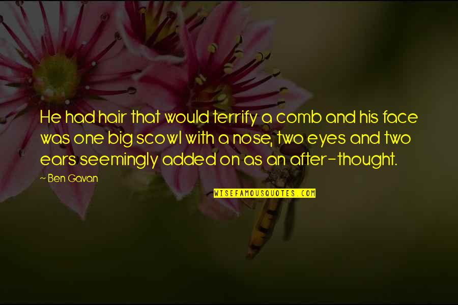 Eyes And Ears Quotes By Ben Gavan: He had hair that would terrify a comb