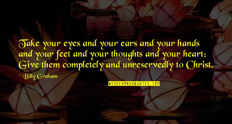Eyes And Ears Quotes By Billy Graham: Take your eyes and your ears and your