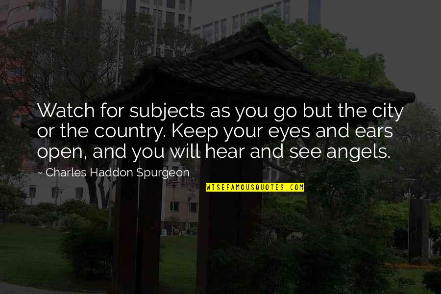 Eyes And Ears Quotes By Charles Haddon Spurgeon: Watch for subjects as you go but the