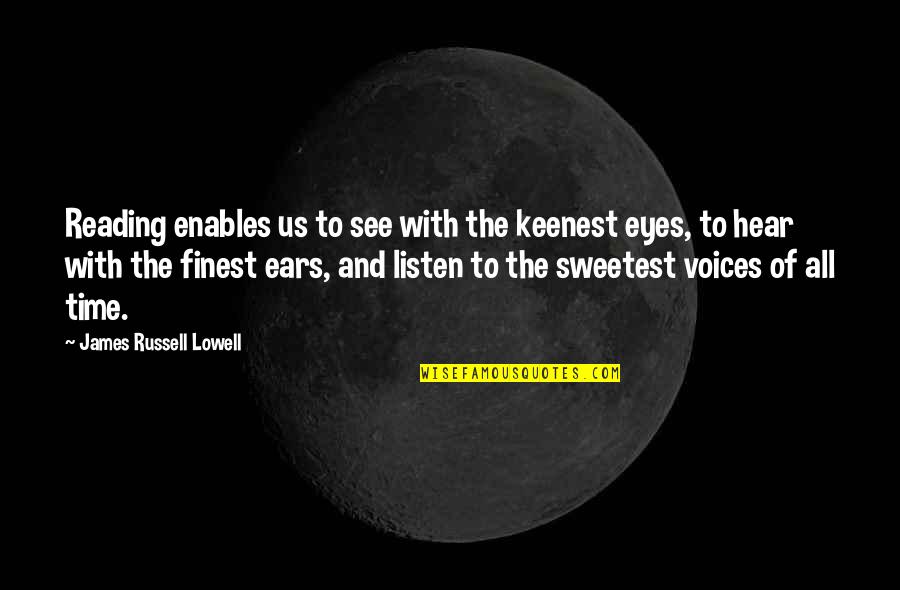 Eyes And Ears Quotes By James Russell Lowell: Reading enables us to see with the keenest