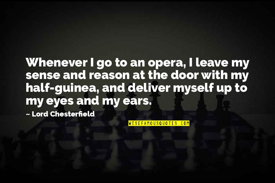 Eyes And Ears Quotes By Lord Chesterfield: Whenever I go to an opera, I leave