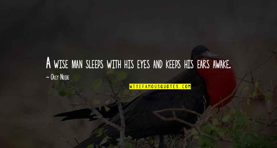 Eyes And Ears Quotes By Okey Ndibe: A wise man sleeps with his eyes and