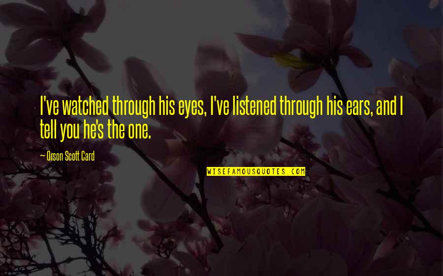 Eyes And Ears Quotes By Orson Scott Card: I've watched through his eyes, I've listened through