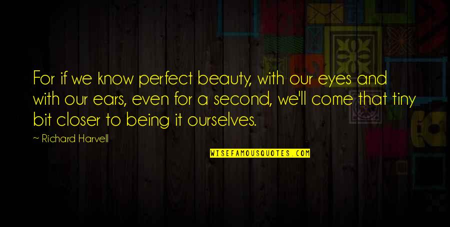 Eyes And Ears Quotes By Richard Harvell: For if we know perfect beauty, with our