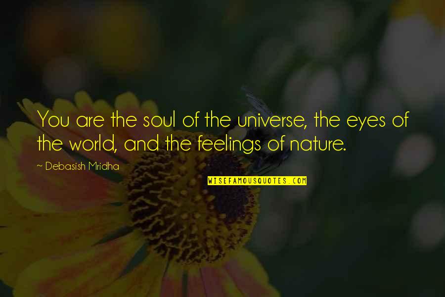 Eyes And Feelings Quotes By Debasish Mridha: You are the soul of the universe, the Eyes And Feelings Quotes By Debasish Mridha: You are the soul of the universe, the
