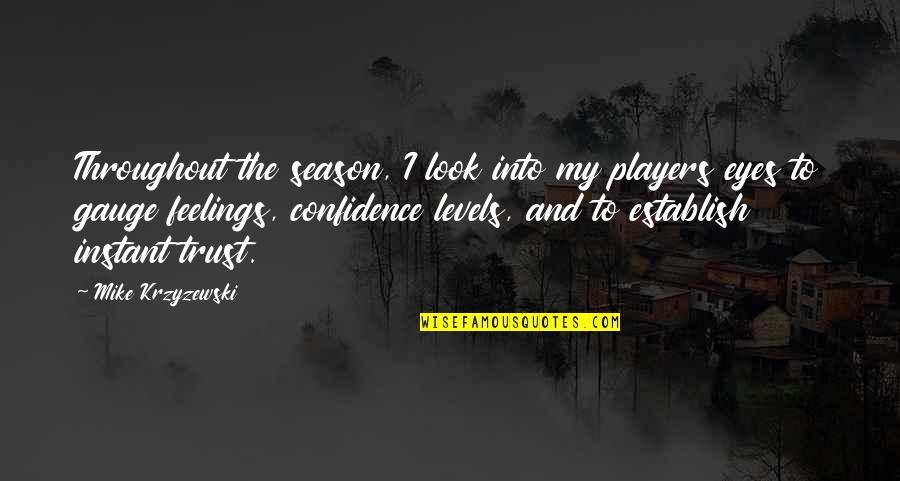 Eyes And Feelings Quotes By Mike Krzyzewski: Throughout the season, I look into my players Eyes And Feelings Quotes By Mike Krzyzewski: Throughout the season, I look into my players