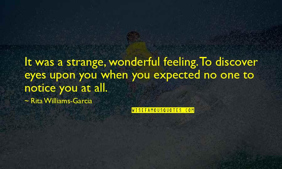 Eyes And Feelings Quotes By Rita Williams-Garcia: It was a strange, wonderful feeling. To discover Eyes And Feelings Quotes By Rita Williams-Garcia: It was a strange, wonderful feeling. To discover
