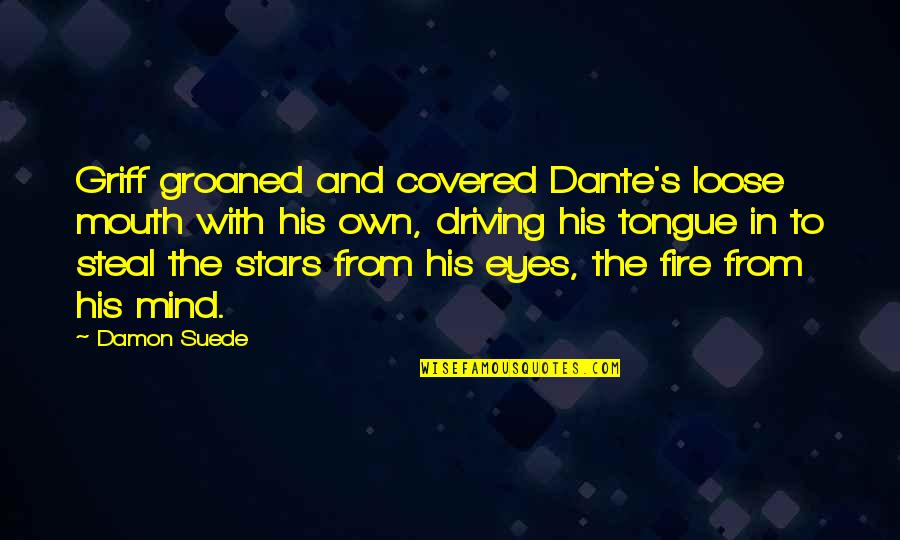 Eyes And Fire Quotes By Damon Suede: Griff groaned and covered Dante's loose mouth with