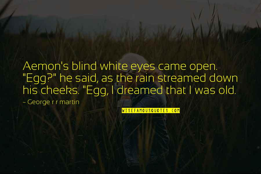 Eyes And Fire Quotes By George R R Martin: Aemon's blind white eyes came open. "Egg?" he