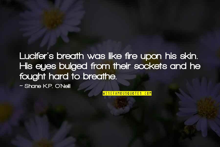 Eyes And Fire Quotes By Shane K.P. O'Neill: Lucifer's breath was like fire upon his skin.